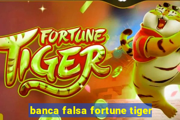 banca falsa fortune tiger